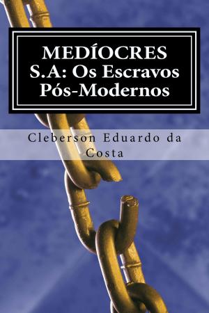 Cover of the book MEDÍOCRES S.A: OS ESCRAVOS PÓS-MODERNOS by Bill Schroeder, M.R. Steele