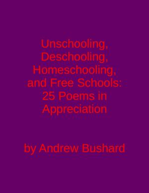 Cover of the book Unschooling, Homeschooling, Deschooling, and Free Schools by Andrew Bushard