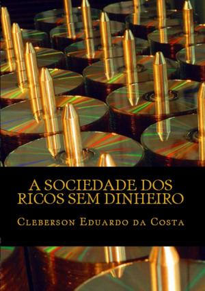Cover of the book A SOCIEDADE DOS RICOS SEM DINHEIRO by Dennis Weichman