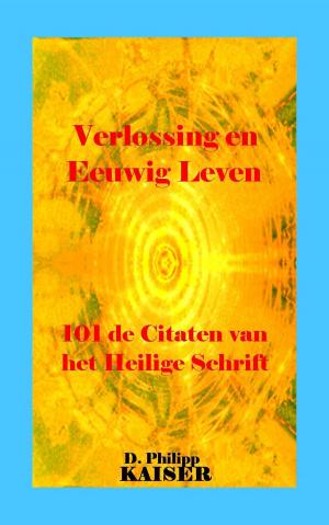 Cover of the book Verlossing en Eeuwig Leven 101 de Citaten van het Heilige Schrift by D. Philipp Kaiser