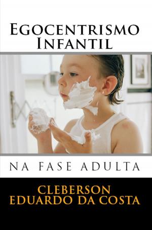 Cover of the book EGOCENTRISMO INFANTIL NA FASE ADULTA by CLEBERSON EDUARDO DA COSTA