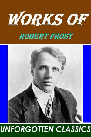 Cover of the book Works of Robert Frost by John Keats, Emily Dickinson, Henry Wadsworth Longfellow, D. H. Lawrence, Alfred Lord Tennyson