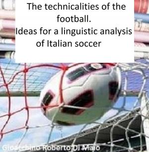Cover of The technicalities of the football. Ideas for analysis of Italian soccer