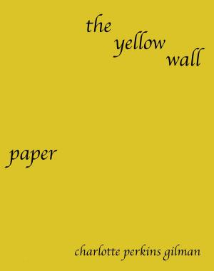 Cover of the book The Yellow Wallpaper: An Early Work of American Feminist Literature by Atthys J Gage