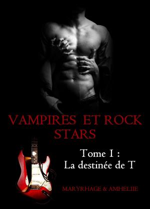 Cover of the book Vampires et Rock Stars, Tome 1 : La Destinée de T by Amheliie, Maryrhage, Tahlly, Amélie C. Astier