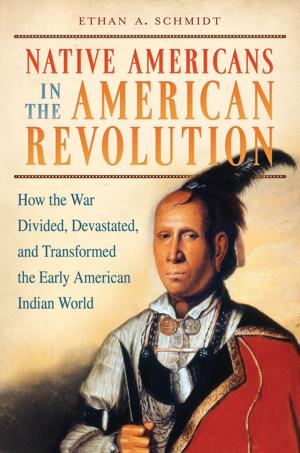 Cover of the book Native Americans in the American Revolution: How the War Divided, Devastated, and Transformed the Early American Indian World by Randall Amster