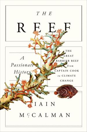 Cover of the book The Reef: A Passionate History: The Great Barrier Reef from Captain Cook to Climate Change by Scott Turow