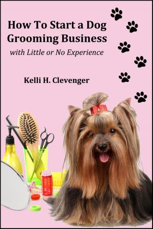 Cover of the book How to Start a Dog Grooming Business With Little or No Experience by Wayne C. Robinson