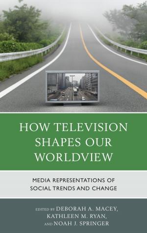 Cover of the book How Television Shapes Our Worldview by Andrew Fear, Brian Sandberg, Jay Smith, Jerry Salyer, Jeffrey Church, Pedro Blas Gonzales, Geoffrey M. Vaughan, Ian Crowe, Jonathan M. Wales, John F. Devanny Jr., Noah Stengl, Jay Langdale