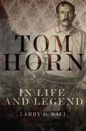 Cover of the book Tom Horn in Life and Legend by Roxanne Dunbar-Ortiz
