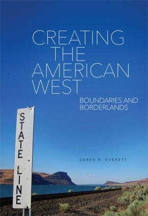 Cover of the book Creating the American West by Dr. Kenneth M. Swope, Ph.D