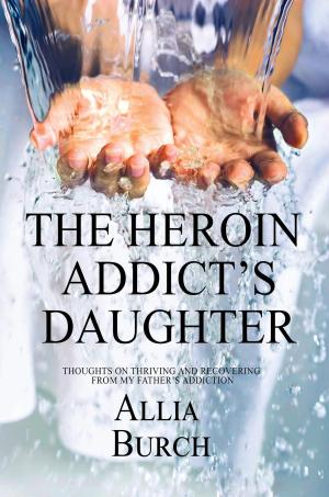 Cover of The Heroin Addict's Daughter: Thoughts on Thriving and Recovering from my Father's Addiction