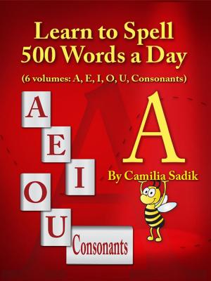 Cover of the book Learn to Spell 500 Words a Day: The Vowel a by Dustin De Felice, Ashley Kendell, James Fetterman, Julie Fleischman, Kathryn Weller, Raneen Elbakry, Sheila Conrad