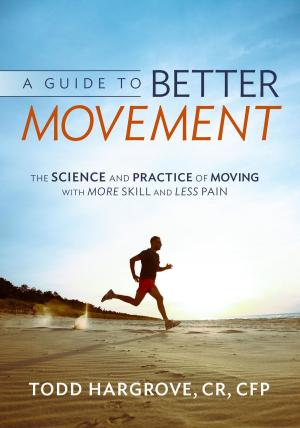 Cover of the book A Guide to Better Movement: The Science and Practice of Moving with More Skill and Less Pain by Christopher S. Kilham