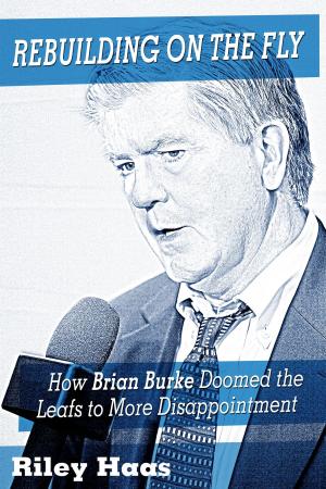 Cover of the book Rebuilding on the Fly: How Brian Burke Doomed the Maple Leafs to More Disappointment by Stuart Box