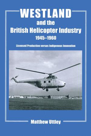 Cover of the book Westland and the British Helicopter Industry, 1945-1960 by Stephen Edgell