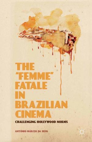 Cover of the book The “Femme” Fatale in Brazilian Cinema by Emma-Louise Anderson, Amy S. Patterson