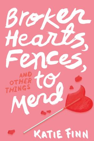 Cover of the book Broken Hearts, Fences and Other Things to Mend by Julie Halpern