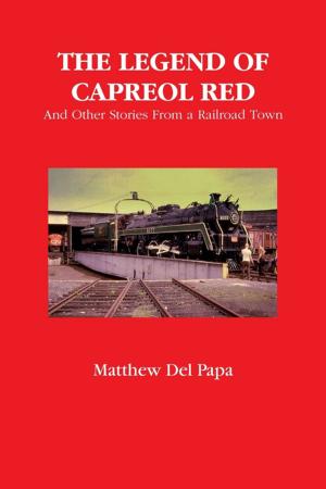 Cover of the book The Legend of Capreol Red: And Other Stories from a Railroad Town by Chloelia Salome
