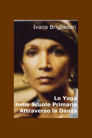 Cover of the book Lo Yoga nelle Scuole Primarie Attraverso la Danza by Maurizio Bergamini