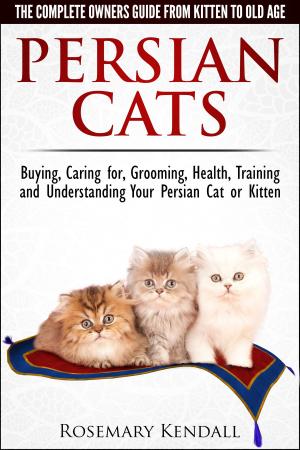 Book cover of Persian Cats: The Complete Owners Guide from Kitten to Old Age. Buying, Caring for, Grooming, Health, Training and Understanding Your Persian Cat or Kitten.