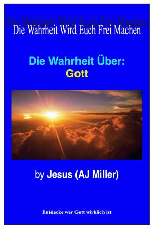 Cover of the book Die Wahrheit Über: Gott by Jesus (AJ Miller), Mary Magdalene (Mary Luck)