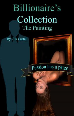 Cover of the book Billionaire's Collection: The Painting by C A Castel