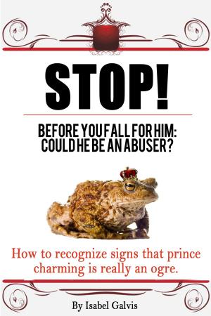 Cover of the book Stop! Before You Fall For Him: Could He Be An Abuser? How To Recognize Signs That Prince Charming Is Really An Ogre. by Susan Jane Smith
