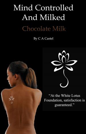 Cover of the book Mind Controlled And Milked: Chocolate Milk by Bella Kate