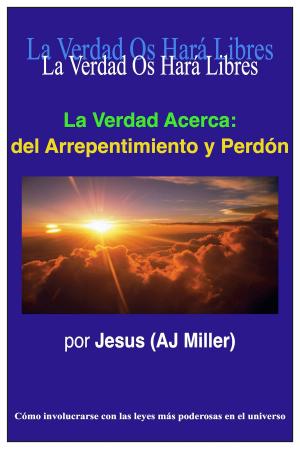 Cover of the book La Verdad Acerca: del Arrepentimiento y Perdón by Jesus (AJ Miller)