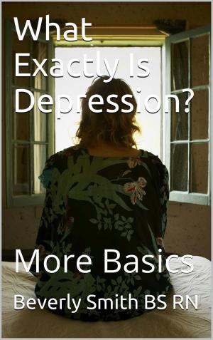 Cover of the book What Exactly Is Depression? More Basics by Annette Pasternak, Ph.D.