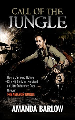 Book cover of Call Of The Jungle: How a Camping-Hating City-Slicker Mum Survived an Ultra Endurance Race through the Amazon Jungle