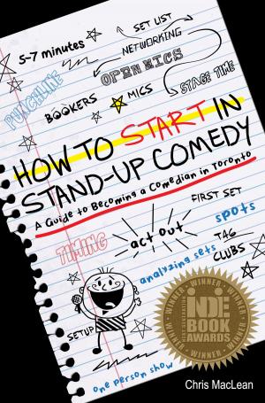 Cover of the book How to Start in Stand-Up Comedy: A Guide to Becoming a Comedian in Toronto by Victor Lucas