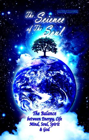 Cover of the book The Science of the Soul: The Balance between Energy, Life, Mind, Soul, Spirit and God by Sandra Wolfe