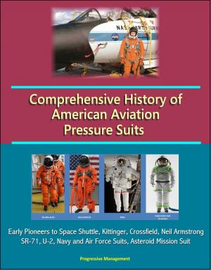 Cover of Comprehensive History of American Aviation Pressure Suits: Early Pioneers to Space Shuttle, Kittinger, Crossfield, Neil Armstrong, SR-71, U-2, Navy and Air Force Suits, Asteroid Mission Suit