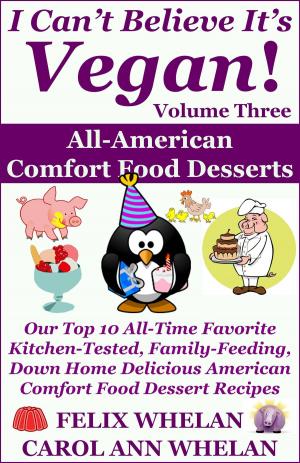 Book cover of I Can't Believe It's Vegan! Volume 3: All American Comfort Food Desserts: Our Top 10 All-Time Favorite Kitchen-Tested, Family-Feeding, Down Home Delicious American Comfort Food Dessert Recipes