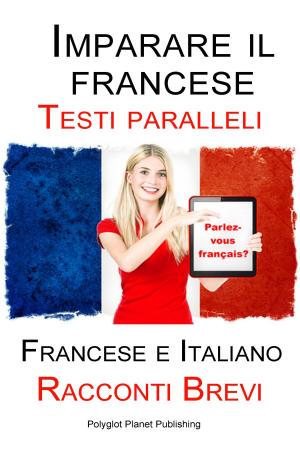 Book cover of Imparare il francese - Testo parallelo - Racconti Brevi (Francese | Italiano)