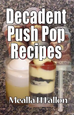 Cover of the book Decadent Push Pop Recipes by Meallá H Fallon