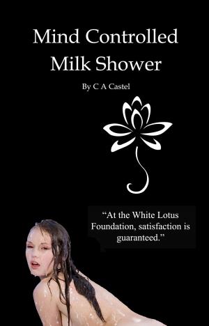 Cover of the book Mind Controlled Milk Shower by C A Castel