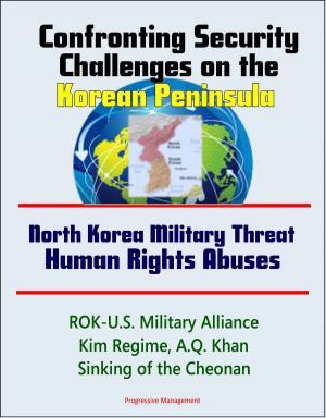 bigCover of the book Confronting Security Challenges on the Korean Peninsula: North Korea Military Threat, Human Rights Abuses, ROK-U.S. Military Alliance, Kim Regime, A.Q. Khan, Sinking of the Cheonan by 
