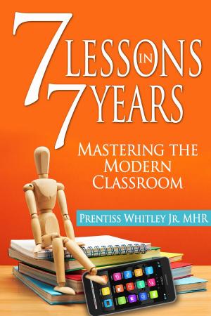 Cover of the book 7 Lessons in 7 Years: Mastering the Modern Classroom by Louise Ackermann