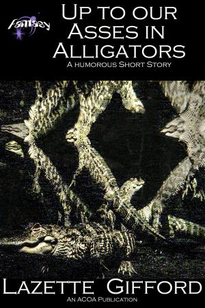 Cover of the book Up to Our Asses in Alligators by Lazette Gifford