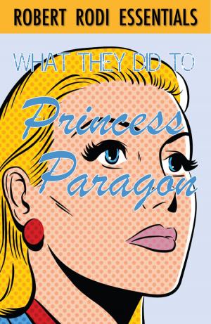 Book cover of What They Did to Princess Paragon (Robert Rodi Essentials)