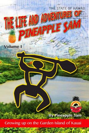 Book cover of The Life and Adventures of Pineapple Sam: Vol 1--Growing Up on the Garden Island of Kauai