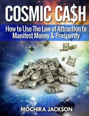 Cover of the book Cosmic Cash: How To Use The Law of Attraction to Manifest Money & Prosperity by Brian Bohlman
