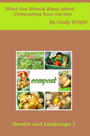 Cover of the book What You Should Know About Composting Your Garden by Kimberly Peters