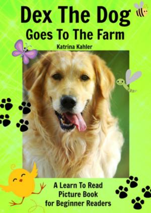 Book cover of Early Readers: Dex The Dog Goes To The Farm - A Learn To Read Picture Book for Beginner Readers