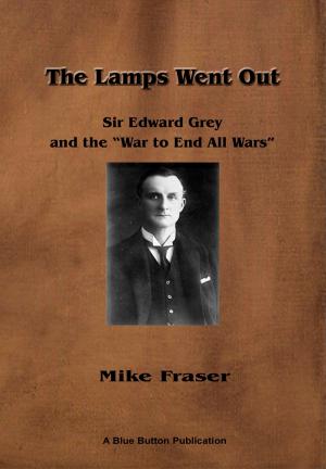 Book cover of The Lamps Went Out: Sir Edward Grey and the 'War to End All Wars'