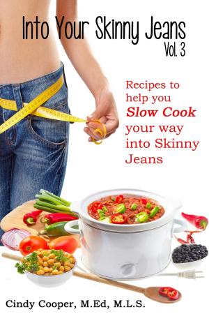 Cover of the book Into Your Skinny Jeans, Vol. 3- Recipes to Help You SLOW COOK Your Way into Skinny Jeans by Liz Vaccariello, Gillian Arathuzik, Steven V. Edelman