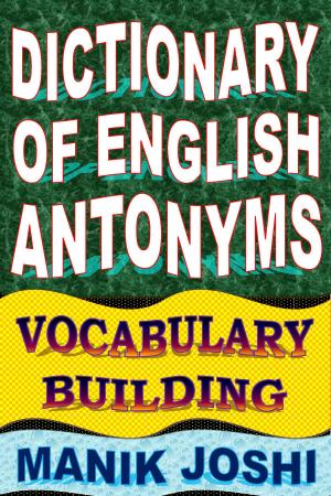 Cover of the book Dictionary of English Antonyms: Vocabulary Building by Manik Joshi